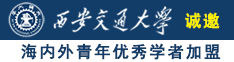 捅逼视频诚邀海内外青年优秀学者加盟西安交通大学